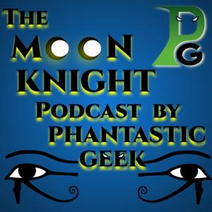 The MOON KNIGHT Podcast by Phantastic Geek by Matt Lafferty & Pieter Ketelaar