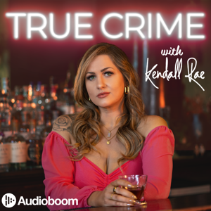 True Crime with Kendall Rae by Mile Higher Media & Audioboom Studios