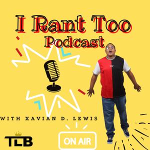 I Rant Too... with Xavian D. Lewis