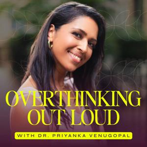 Overthinking Out Loud with Dr. Priyanka Venugopal