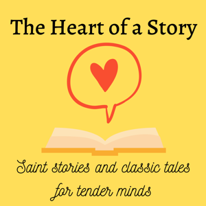 The Heart of a Story: Saint Stories and Classic Tales for Tender Minds