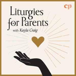 Liturgies for Parents with Kayla Craig by Kayla Craig and Christian Parenting