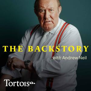 The Backstory with Andrew Neil by Tortoise Media