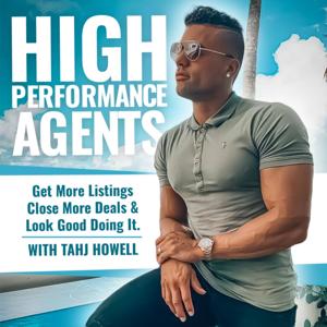 High Performance Agents Podcast - Get More Listings, Close More Deals & Look Good Doing It