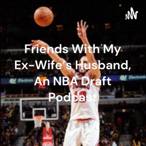 Friends With My Ex-Wife's Husband, An NBA Draft Podcast