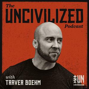 The UNcivilized Podcast with Traver Boehm by Traver Boehm