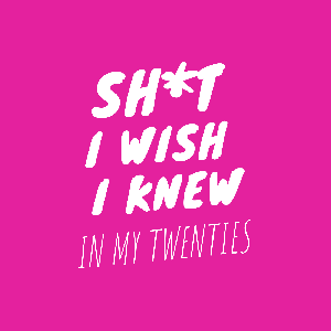 Sh*t I Wish I Knew In My Twenties