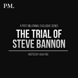 The Post Millennial EXCLUSIVE Podcast: The Trial of Steve Bannon