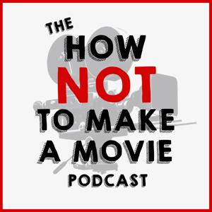 The How NOT To Make A Movie Podcast