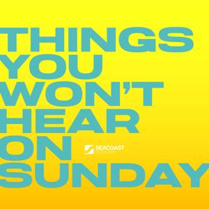 The Seacoast Podcast: Things You Won't Hear On Sunday by Seacoast Church