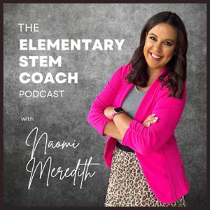 The Elementary STEM Coach Podcast by Naomi Meredith