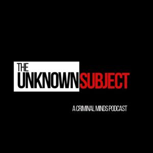 The Unknown Subject: A Criminal Minds Podcast by Kelly McMasters-Parsons & Kelsie Paul