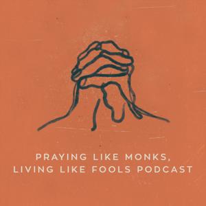 Praying Like Monks, Living Like Fools Podcast by Tyler Staton