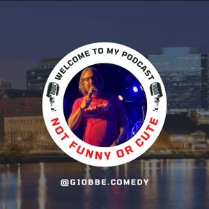 Not Funny or Cute Podcast with GIOBBE