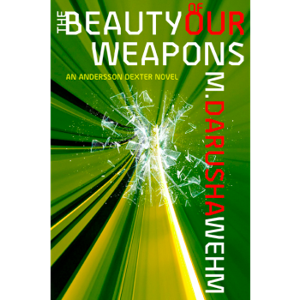 The Beauty of Our Weapons by M. Darusha Wehm