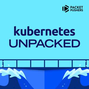 Kubernetes Unpacked by Packet Pushers