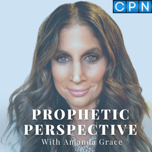 Prophetic Perspective With Amanda Grace by Charisma Podcast Network