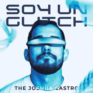 Soy Un Glitch Podcast by Joshua Castro