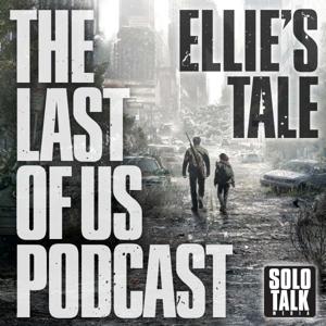 Ellie's Tale - The Last Of Us Podcast by Solo Talk Media