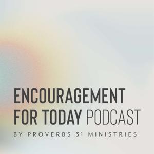 Encouragement for Today Podcast by Proverbs 31 Ministries