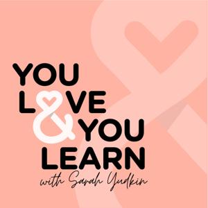 You Love & You Learn Podcast by Sarah Yudkin