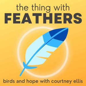 The Thing with Feathers: birds and hope with Courtney Ellis by Courtney Ellis