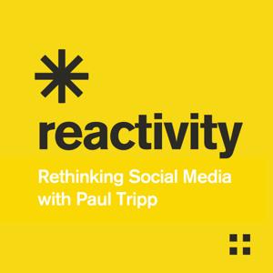 Reactivity: Rethinking Social Media with Paul Tripp by Crossway