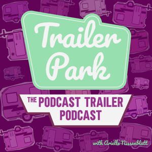 Trailer Park: The Podcast Trailer Podcast by Arielle Nissenblatt | Podcast Industry Enthusiast