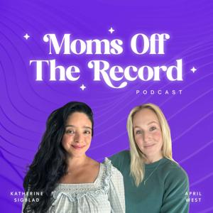 Moms Off The Record by April West & Katherine Sigblad