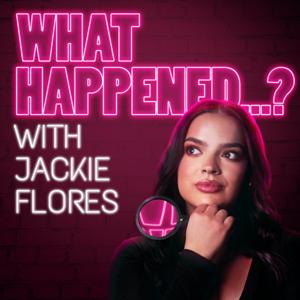 What Happened...? with Jackie Flores