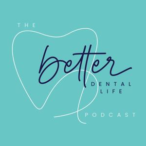 The Better Dental Life Podcast