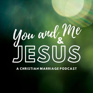 You and Me and Jesus: A Christian Marriage Podcast by You and Me and Jesus: A Christian Marriage Podcast