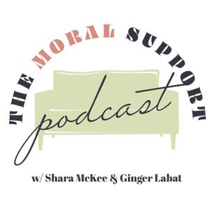 The Moral Support Podcast by Shara McKee & Ginger Labat