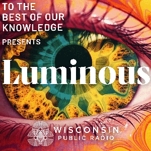 Luminous: A Podcast about Psychedelics from To The Best Of Our Knowledge by Steve Paulson