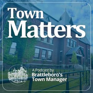 Town Matters: A Podcast by Brattleboro’s Town Manager