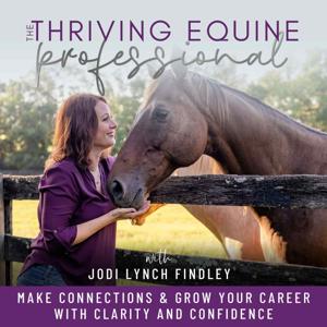 The Thriving Equine Professional | Career Connections, Equine Industry Resources, Career Advice. by JodiSpeaksLIFE:  Speaker, Career Success Coach, Podcaster