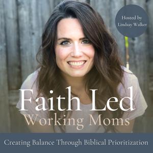 Faith Led Working Moms - Creating Balance, Biblical Mindset, Routines, Time Management, Priorities, Overwhelm Management by Lindsay Walker | Working Mom Mentor | Christian Mindset Mentor, Christian Life Coaching, Intentional Living/Time Management Coach