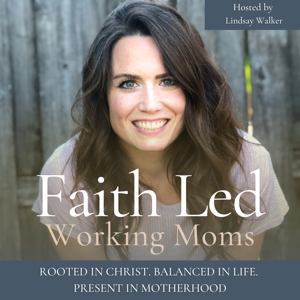 Faith Led Working Moms - Creating Balance, Biblical Mindset, Routines, Time Management, Priorities, Overwhelm Management by Lindsay Walker | Biblical Counselor | Christian Life Coaching, Christian Mindset Mentor, Intentional Living/Time Management Coach