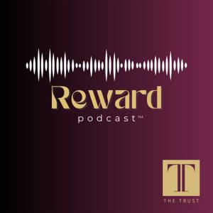 Reward: The Podcast of The Trust® by The Trust