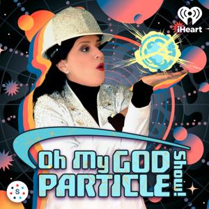 Oh My God Particle Show! by iHeartPodcasts and Seneca Women Podcast Network