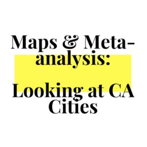 Maps & Meta-analysis: Looking at CA Cities