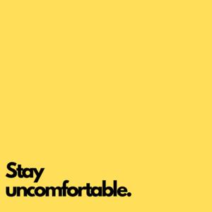 Stay Uncomfortable
