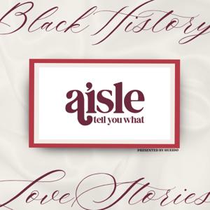 Aisle Tell You What • Love Black History