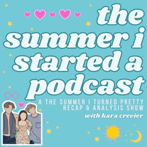 The Summer I Started A Podcast: A The Summer I Turned Pretty Recap Show with Kara Crevier