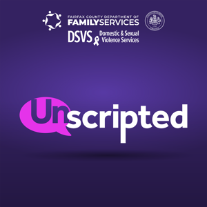 Unscripted: Conversations about Sexual and Domestic Violence by Fairfax County Government