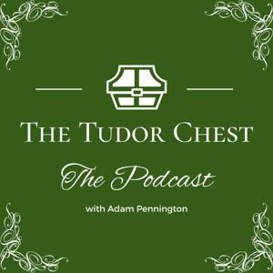 The Tudor Chest - The Podcast by Adam Pennington