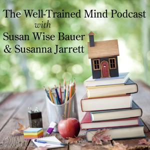 The Well-Trained Mind podcast by Susan Wise Bauer & Susanna Jarrett