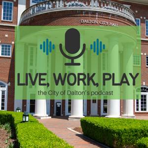 Live, Work, Play - The City of Dalton Podcast