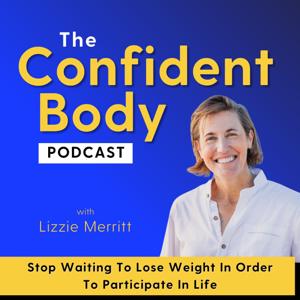 THE CONFIDENT BODY PODCAST - Brain-based strategies and self-compassion practices to unlock your full potential by Lizzie Merritt - Weight Loss Coach for Women Who Want To Feel Confident In Their Own Skin