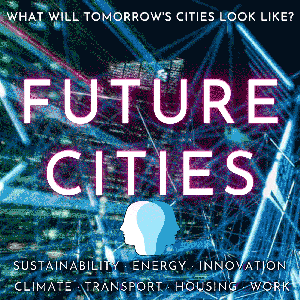 Future Cities · Sustainability, Energy, Innovation, Climate Change, Transport, Housing, Work, Circular Economy, Education & Environmental Solutions